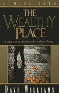 Coming Into the Wealthy Place: A Secret Path to Abundnce Few Will Ever Discover.