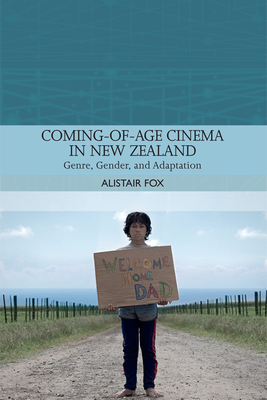 Coming-Of-Age Cinema in New Zealand: Genre, Gender and Adaptation - Fox, Alistair