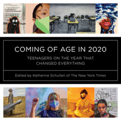Coming of Age in 2020: Teenagers on the Year That Changed Everything - Schulten, Katherine