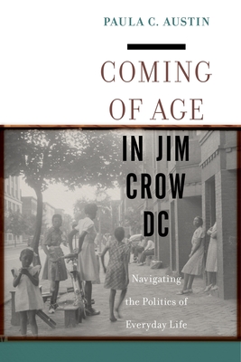 Coming of Age in Jim Crow DC: Navigating the Politics of Everyday Life - Austin, Paula C