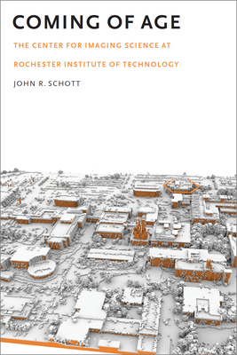 Coming of Age: The Center for Imaging Science at Rochester Institute of Technology - Schott, John R