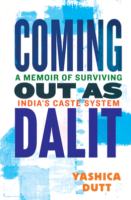 Coming Out as Dalit: A Memoir of Surviving India's Caste System (Updated Edition) - Dutt, Yashica