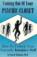 Coming Out of Your Psychic Closet: How to Unlock Your Naturally Intuitive Self
