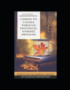 Coming To Canada Through Provincial Nominee Program: Simplifying The Complex Process Of Canadian Immigration