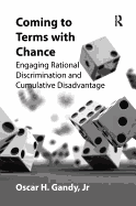 Coming to Terms with Chance: Engaging Rational Discrimination and Cumulative Disadvantage. Oscar H. Gandy, JR