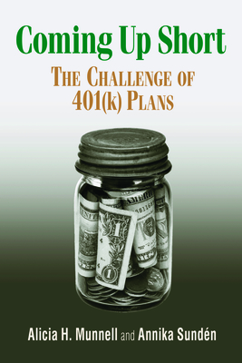 Coming Up Short: The Challenge of 401(k) Plans - Munnell, Alicia H, and Sunden, Annika