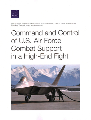 Command and Control of U.S. Air Force Combat Support in a High-End Fight - Snyder, Don, and Lynch, Kristin, and Steiner, Colby