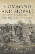 Command and Morale: The British Army on the Western Front 1914-1918 - Sheffield, Gary, Professor