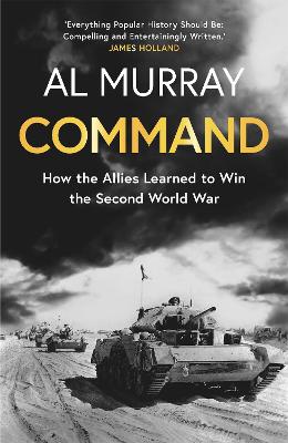 Command: How the Allies Learned to Win the Second World War - Murray, Al