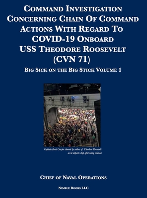 Command Investigation Concerning Chain Of Command Actions With Regard To COVID-19 Onboard USS Theodore Roosevelt (CVN 71): Big Sick on the Big Stick: Volume 1 - Chief of Naval Operations
