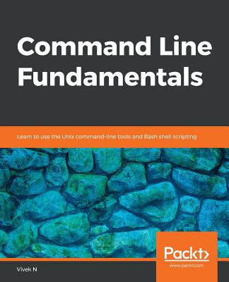 Command Line Fundamentals: Learn to use the Unix command-line tools and Bash shell scripting - N, Vivek