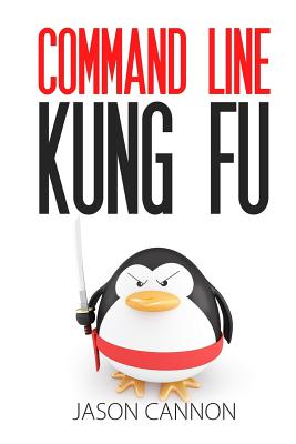 Command Line Kung Fu: Bash Scripting Tricks, Linux Shell Programming Tips, and Bash One-liners - Cannon, Jason