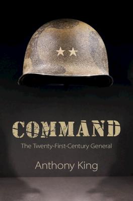 Command: The Twenty-First-Century General - King, Anthony