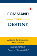 Command Your Destiny: A Guide to Success and Power