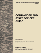 Commander and Staff Officer Guide: The Official U.S. Army Tactics, Techniques, and Procedures Manual Attp 5-0.1, September 2011
