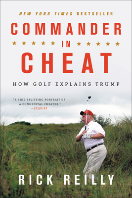 Commander in Cheat: How Golf Explains Trump - Reilly, Rick