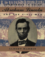 Commander in Chief: Abraham Lincoln and the Civil War - Marrin, Albert