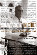 Commander in Chief: Franklin Delano Roosevelt, His Lieutenants and Their War