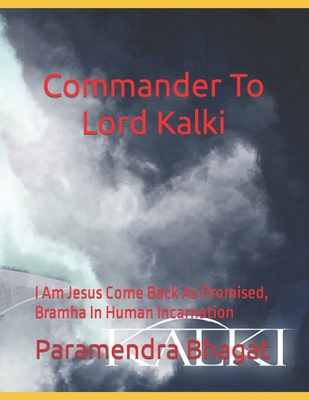 Commander To Lord Kalki: I Am Jesus Come Back As Promised, Bramha In Human Incarnation - Bhagat, Paramendra Kumar