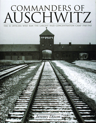 Commanders of Auschwitz: The SS Officers Who Ran the Largest Naziconcentration Camp - 1940-1945 - Dixon, Jeremy