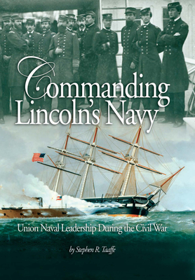 Commanding Lincoln's Navy: Union Naval Leadership During the Civil War - Taaffe, Stephen