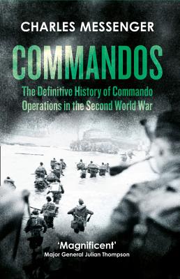 Commandos: The Definitive History of Commando Operations in the Second World War - Messenger, Charles