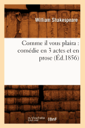 Comme Il Vous Plaira: Com?die En 3 Actes Et En Prose (?d.1856)