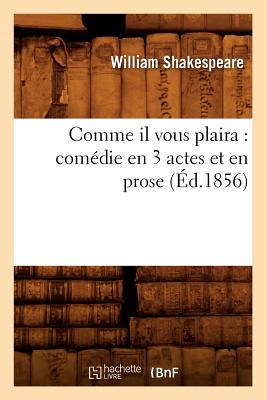 Comme Il Vous Plaira: Com?die En 3 Actes Et En Prose (?d.1856) - Shakespeare, William