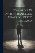 Commedie Di Antonfrancesco Grazzini, Detto Il Lasca