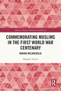 Commemorating Muslims in the First World War Centenary: Making Melancholia