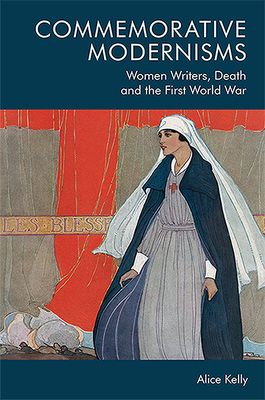 Commemorative Modernisms: Women Writers, Death and the First World War - Kelly, Alice