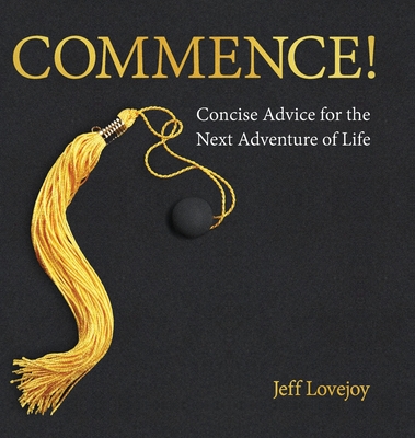 Commence!: Concise Advice for the Next Adventure of Life - Lovejoy, Jeff