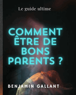 Comment tre de bons parent?: Le guide ultime