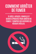 Comment arrter de fumer: 15 ides, astuces, conseils et secrets prouvs pour arrter de fumer, y compris des histoires de russite relles.