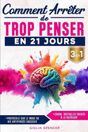Comment Arrter De Trop Penser En 21 Jours (3 EN 1): La Mthode Scientifique Pour Rebooter ton Cerveau, Calmer les Penses en Boucle, Vaincre l'Anxit et Retrouver une Vraie Paix Mentale