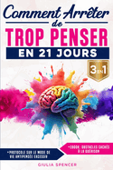 Comment Arr?ter De Trop Penser En 21 Jours (3 EN 1): La M?thode Scientifique Pour Rebooter ton Cerveau, Calmer les Pens?es en Boucle, Vaincre l'Anxi?t? et Retrouver une Vraie Paix Mentale