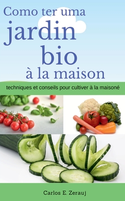 Comment avoir un jardin bio ? la maison techniques et conseils pour cultiver ? la maison - Juarez, Gustavo Espinosa, and Zerauj, Carlos E