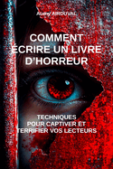 Comment ?crire un livre d'horreur: techniques pour captiver et terrifier vos lecteurs: Technique d'?criture, Ecrire un livre, R?diger un roman, Comment faire un livre, Devenir ?crivain