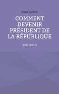 Comment devenir prsident de la Rpublique: (et le rester)