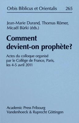 Comment Devient-On Prophete?: Actes Du Colloque Organise Par Le College de France, Paris, Les 4-5 Avril 2011 - Durand, Jean-Marie (Editor), and Burki, Micael (Editor), and Romer, Thomas (Editor)