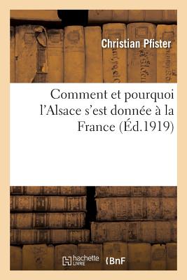 Comment Et Pourquoi l'Alsace s'Est Donn?e ? La France - Pfister, Christian