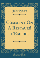 Comment on a Restaur l'Empire (Classic Reprint)