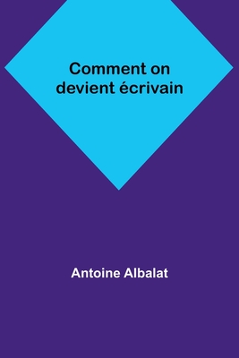 Comment on devient crivain - Albalat, Antoine