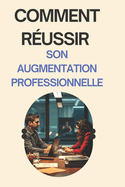 Comment R?ussir Son Augmentation Professionnelle: Comment booster votre carri?re en 10 ?tapes