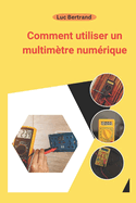Comment utiliser un multimtre numrique: Le manuel complet du dbutant