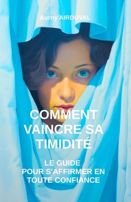 Comment Vaincre sa Timidit?: Le Guide pour S'affirmer en Toute Confiance - Airduval, Aurny