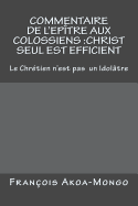 Commentaire de l'Epitre aux Colossiens: Christ Seul est Efficient: Le Chretien n'est pas Idoltre