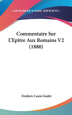 Commentaire Sur L'Epitre Aux Romains V2 (1880) - Godet, Frederic Louis