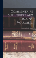 Commentaire Sur L'Epitre Aux Romains, Volume 1...