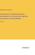 Commentaire Sur Les Elements Du Droit International Et Sur L'Histoire Des Progres Du Droit Des Gens de Henry Wheaton. Precede D'Une Notice Sur La Carr